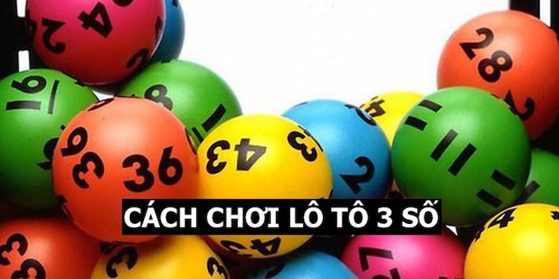 Cách chơi lô tô 3 chữ số cơ bản cho người mới